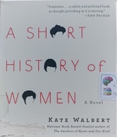 A Short History of Women written by Kate Walbert performed by Nicola Barber, Ruth Moore, Kathleen McInerney and Eliza Foss on Audio CD (Unabridged)
